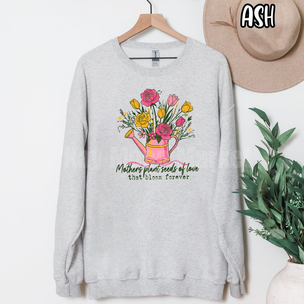 Mothers Plant Seeds of Love that bloom forever ~ Mom Mama ~ Tee Sweatshirt