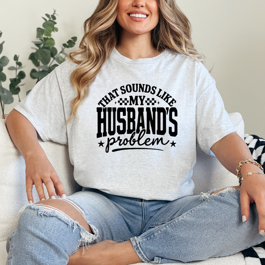 That Sounds like my Husbands Problem - T-shirt Sweatshirt