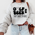 Golf & Beer that's why I'm here T-shirt Sweatshirt