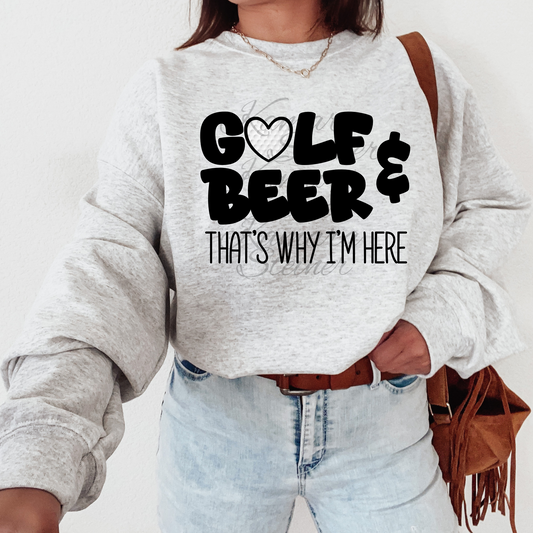 Golf & Beer that's why I'm here T-shirt Sweatshirt