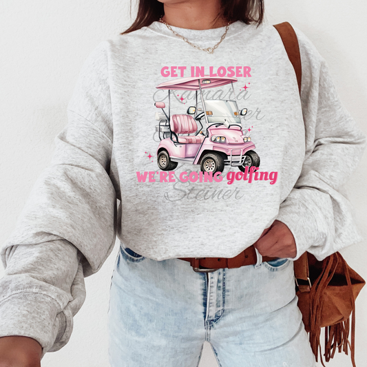 Get in Losers We're going golfing golf girlT-shirt Sweatshirt